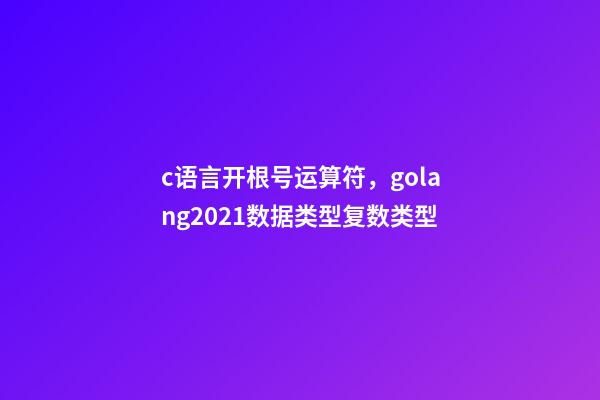 c语言开根号运算符，golang2021数据类型(13)复数类型-第1张-观点-玄机派