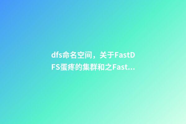 dfs命名空间，关于FastDFS蛋疼的集群和(一)之FastDFS基础配置-第1张-观点-玄机派