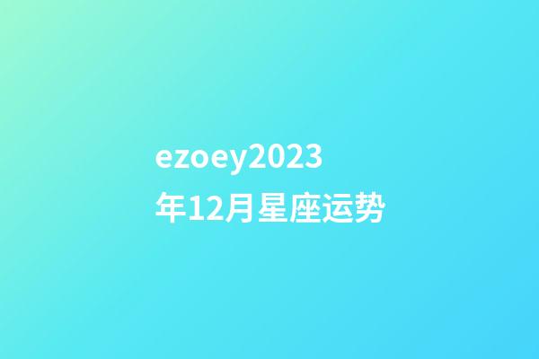 ezoey2023年12月星座运势-第1张-星座运势-玄机派