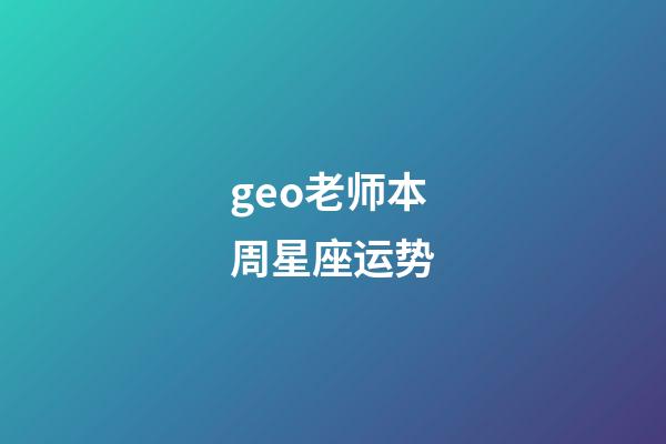 geo老师本周星座运势-第1张-星座运势-玄机派