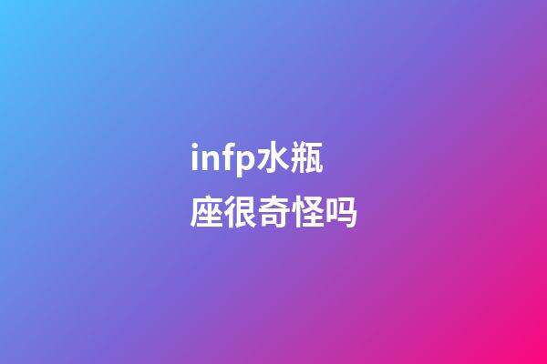 infp水瓶座很奇怪吗-第1张-星座运势-玄机派