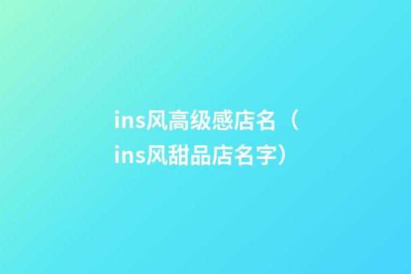 ins风高级感店名（ins风甜品店名字）