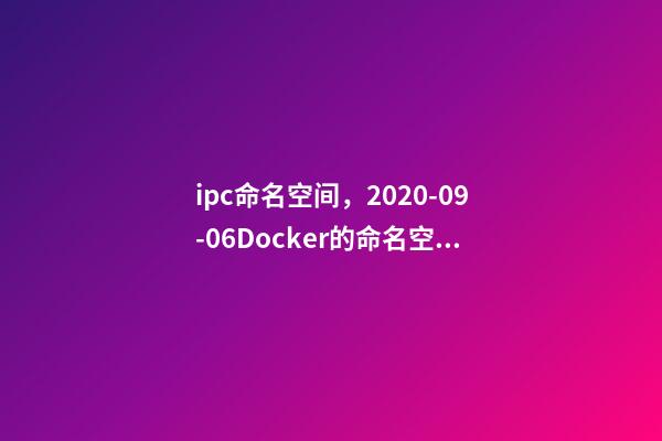 ipc命名空间，2020-09-06Docker的命名空间有哪些-第1张-观点-玄机派