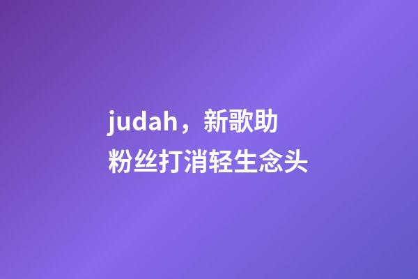 judah，新歌助粉丝打消轻生念头-第1张-观点-玄机派