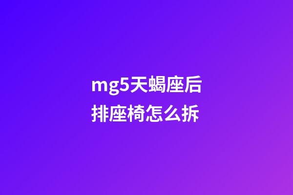 mg5天蝎座后排座椅怎么拆