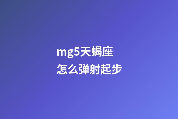 mg5天蝎座怎么弹射起步-第1张-星座运势-玄机派