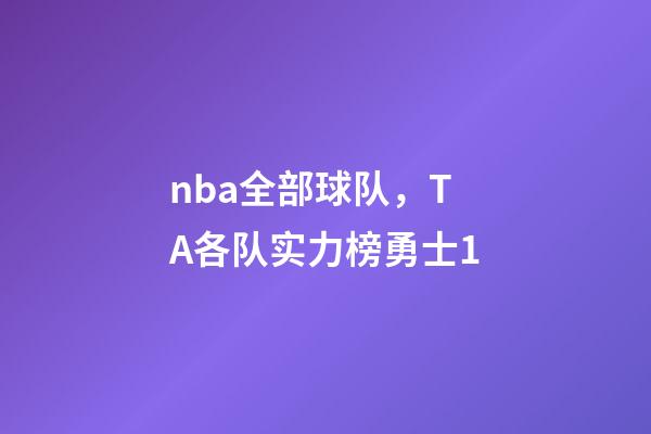 nba全部球队，TA各队实力榜勇士1-第1张-观点-玄机派