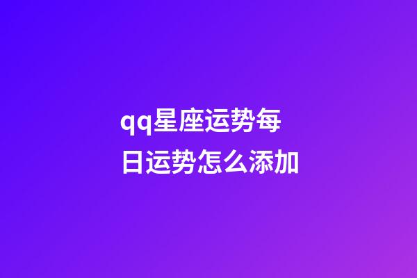 qq星座运势每日运势怎么添加-第1张-星座运势-玄机派