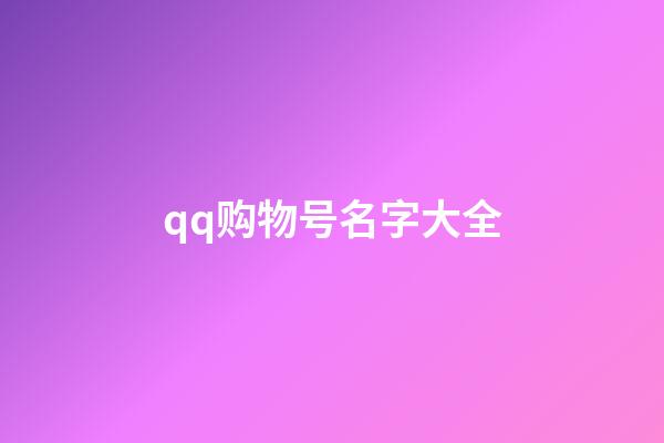 qq购物号名字大全-第1张-公司起名-玄机派