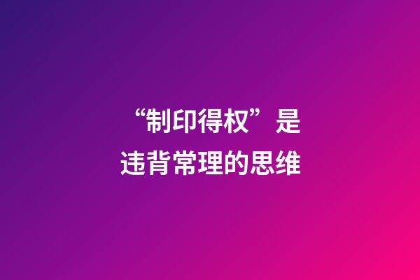 “制印得权”是违背常理的思维