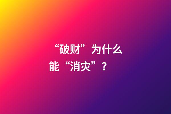 “破财”为什么能“消灾”？