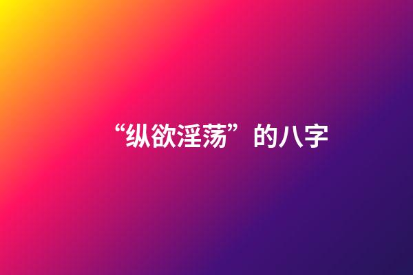 “纵欲淫荡”的八字