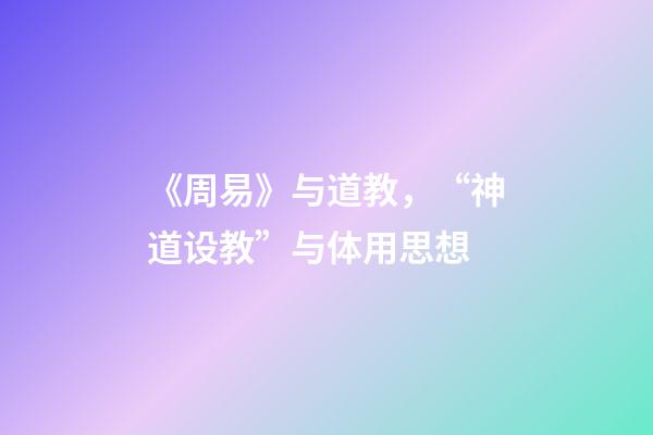 《周易》与道教，“神道设教”与体用思想