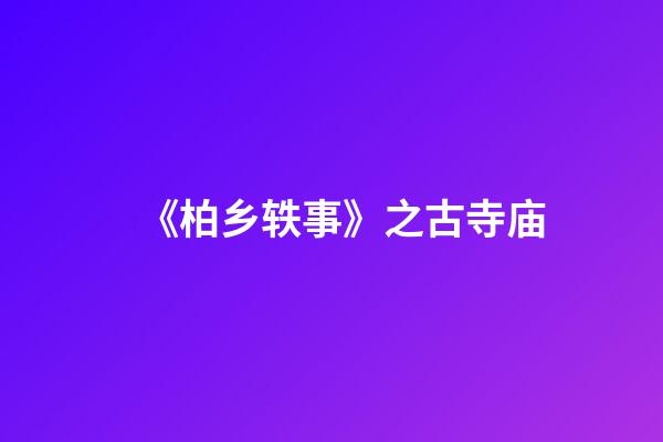 《柏乡轶事》之古寺庙(二)-第1张-观点-玄机派