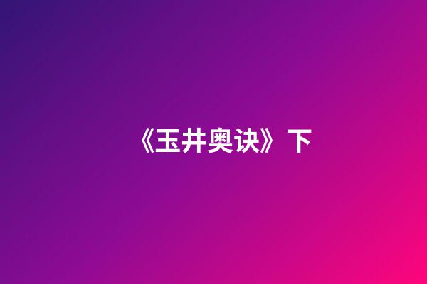 《玉井奥诀》下