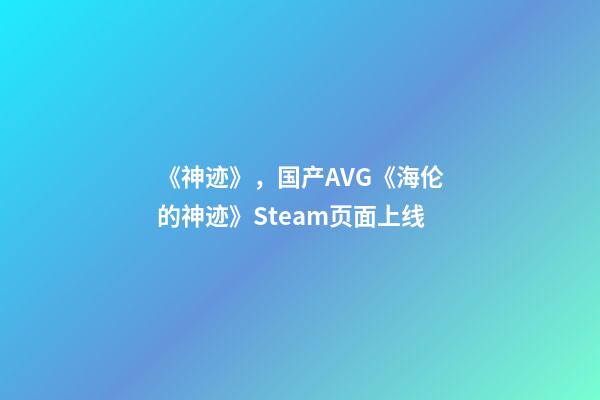 《神迹》，国产AVG《海伦的神迹》Steam页面上线-第1张-观点-玄机派