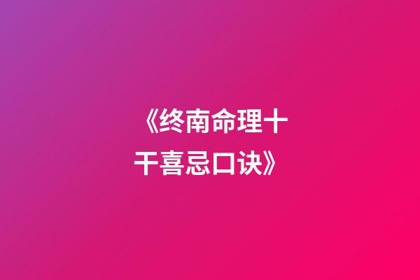 《终南命理十干喜忌口诀》