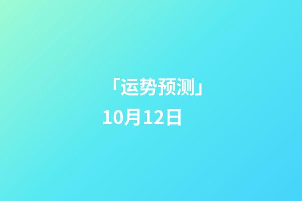 「运势预测」10月12日-第1张-观点-玄机派