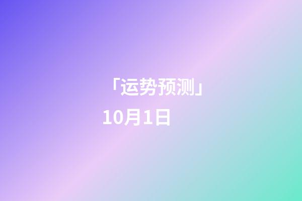 「运势预测」10月1日-第1张-观点-玄机派