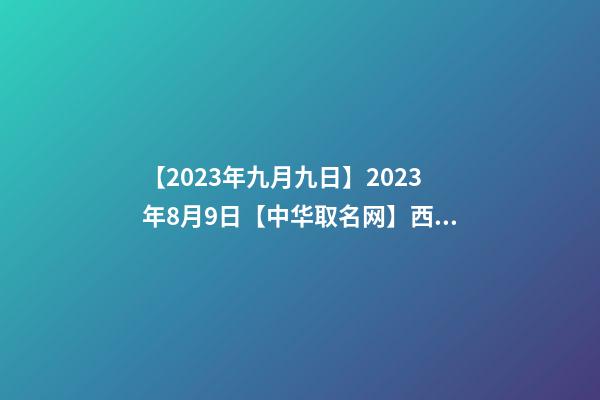 【2023年九月九日】2023年8月9日【中华取名网】西安XXX文化传播有限公司签约-第1张-公司起名-玄机派