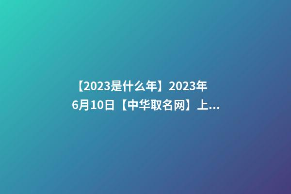 【2023是什么年】2023年6月10日【中华取名网】上海XXX有限公司签约-第1张-公司起名-玄机派