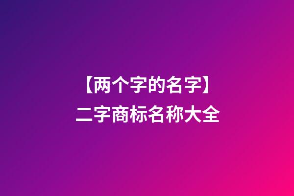 【两个字的名字】二字商标名称大全-第1张-商标起名-玄机派