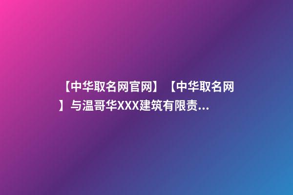 【中华取名网官网】【中华取名网】与温哥华XXX建筑有限责任公司签约-第1张-公司起名-玄机派