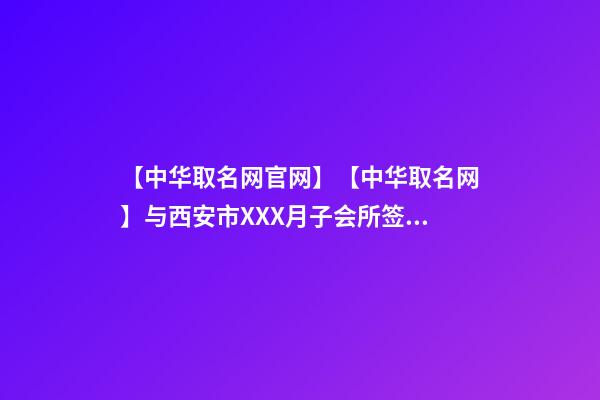 【中华取名网官网】【中华取名网】与西安市XXX月子会所签约-第1张-公司起名-玄机派