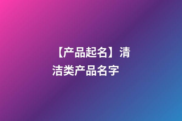 【产品起名】清洁类产品名字-第1张-公司起名-玄机派