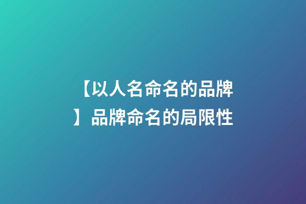 【以人名命名的品牌】品牌命名的局限性-第1张-商标起名-玄机派