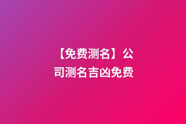 【免费测名】公司测名吉凶免费-第1张-公司起名-玄机派