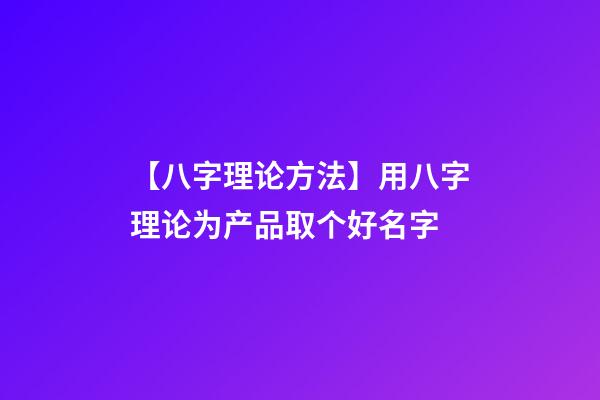 【八字理论方法】用八字理论为产品取个好名字-第1张-公司起名-玄机派