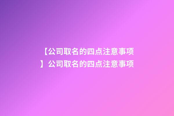 【公司取名的四点注意事项】公司取名的四点注意事项-第1张-公司起名-玄机派