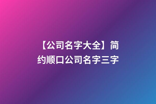 【公司名字大全】简约顺口公司名字三字