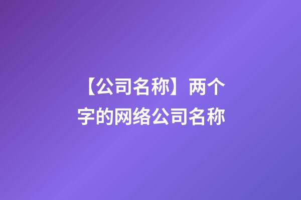 【公司名称】两个字的网络公司名称-第1张-公司起名-玄机派