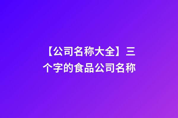 【公司名称大全】三个字的食品公司名称-第1张-公司起名-玄机派