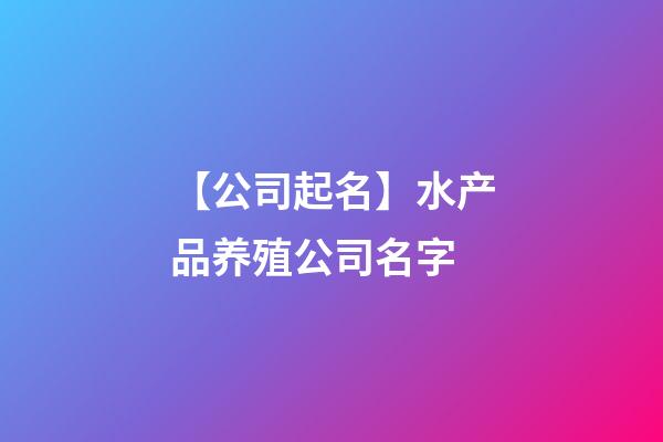 【公司起名】水产品养殖公司名字-第1张-公司起名-玄机派