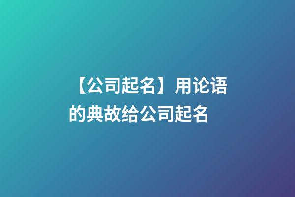 【公司起名】用论语的典故给公司起名-第1张-公司起名-玄机派