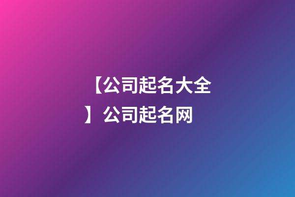 【公司起名大全】公司起名网