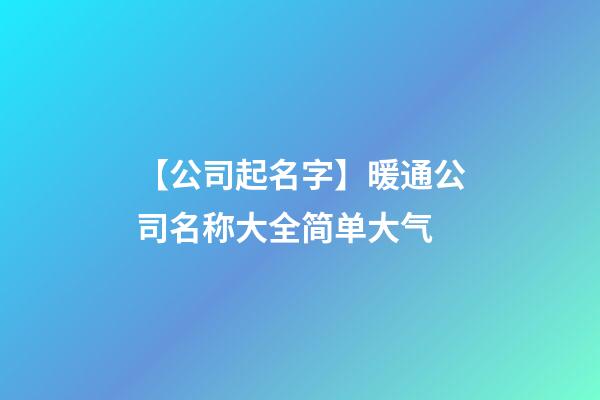 【公司起名字】暖通公司名称大全简单大气