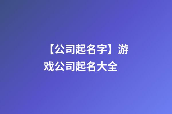 【公司起名字】游戏公司起名大全-第1张-公司起名-玄机派