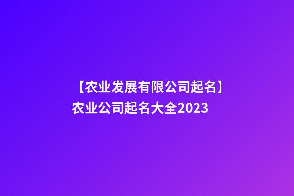 【农业发展有限公司起名】农业公司起名大全2023