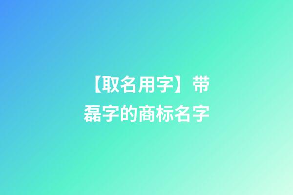 【取名用字】带磊字的商标名字-第1张-商标起名-玄机派