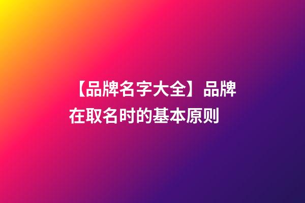 【品牌名字大全】品牌在取名时的基本原则