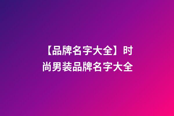 【品牌名字大全】时尚男装品牌名字大全-第1张-商标起名-玄机派