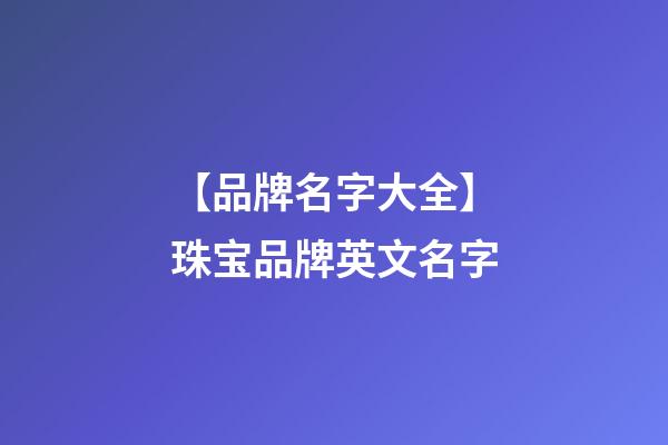 【品牌名字大全】珠宝品牌英文名字-第1张-商标起名-玄机派