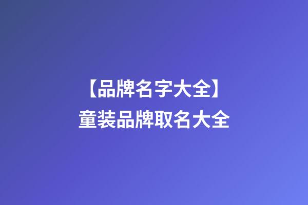 【品牌名字大全】童装品牌取名大全-第1张-商标起名-玄机派