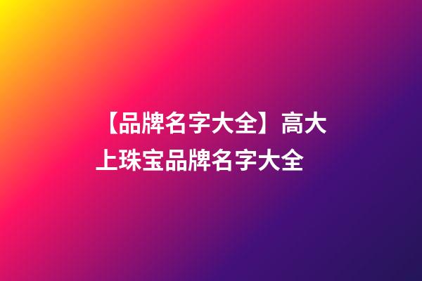 【品牌名字大全】高大上珠宝品牌名字大全-第1张-商标起名-玄机派