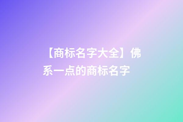 【商标名字大全】佛系一点的商标名字-第1张-商标起名-玄机派