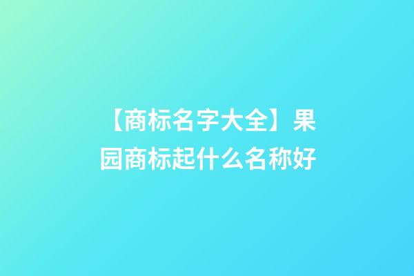 【商标名字大全】果园商标起什么名称好-第1张-商标起名-玄机派